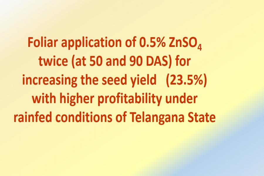 Foliar application of 0.5% ZnSO4 twice (at 50 and 90 DAS) for increasing the seed yield (23.5%) with higher profitability under rainfed conditions of Telangana State